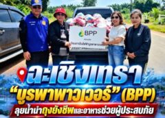 ฉะเชิงเทรา-“บูรพาพาวเวอร์” (BPP) ลุยน้ำนำถุงยังชีพและอาหารช่วยผู้ประสบภัย อ.พนมสารคาม-สนามชัยเขต พร้อมวางแผนฟื้นฟูชุมชนหลังน้ำลด
